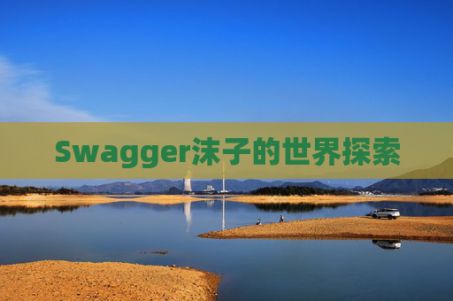 Swagger沫子的世界探索 Swagger沫子的世界探索